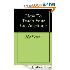 How To Teach Your Cat At Home John Richards  Kindle Store