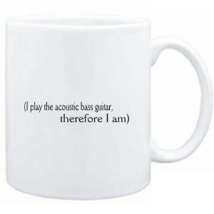  Mug White  i play the Acoustic Bass Guitar, therefore I 