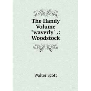    The Handy Volume waverly . Woodstock Walter Scott Books
