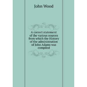   History of the administration of John Adams was compiled John Wood