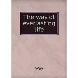  The way ot everlasting life Way Books