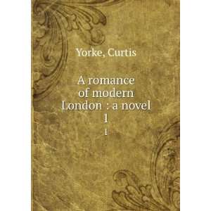   A romance of modern London  a novel. 1 Curtis Yorke Books
