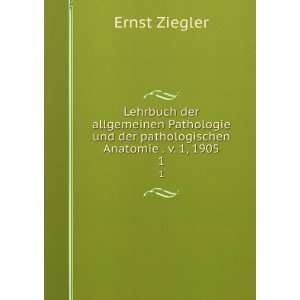   und der pathologischen Anatomie . v. 1, 1905. 1 Ernst Ziegler Books