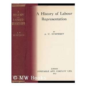   of Labour Representation / A. W. Humphrey A. W. Humphrey Books