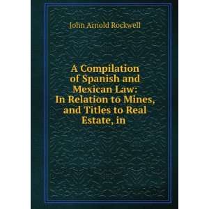 Compilation of Spanish and Mexican Law In Relation to Mines, and 