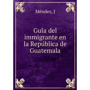  GuiÌa del immigrante en la RepuÌblica de Guatemala J 
