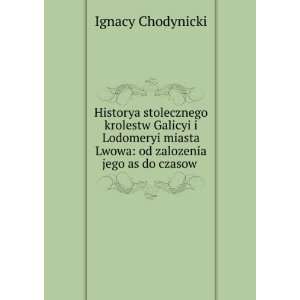   Lwowa od zalozenia jego as do czasow . Ignacy Chodynicki Books