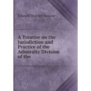 Treatise on the Jurisdiction and Practice of the Admiralty Division 