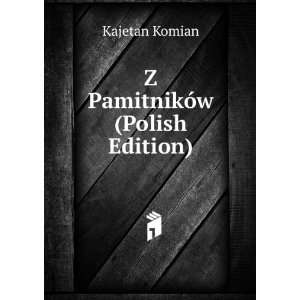 PamitnikÃ³w (Polish Edition) Kajetan Komian  Books