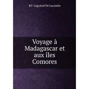   Madagascar et aux Ã®les Comores B F. LeguÃ©vel de Lacombe Books