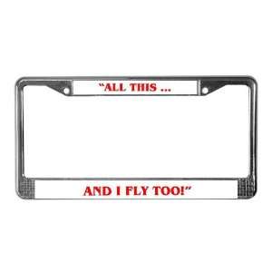 ALL THIS  AND I FLY TOO Humor License Plate Frame by  