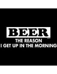 BEER the reason i get up in the morning T shirt