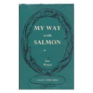  My way with salmon / by Ian Wood I. N. (Ian N.) Wood 