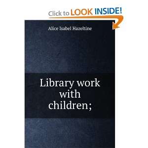  Library work with children; Alice Isabel Hazeltine Books