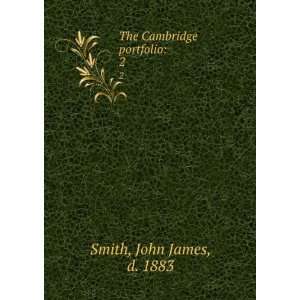  The Cambridge portfolio. 2 John James, d. 1883 Smith 