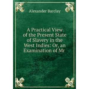 Practical View of the Present State of Slavery in the West Indies 
