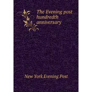   The Evening post hundredth anniversary New York Evening Post Books