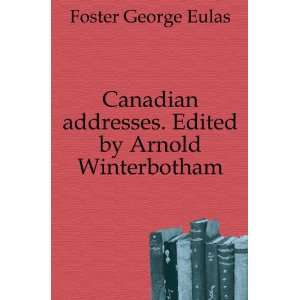  Canadian addresses. Edited by Arnold Winterbotham Foster 
