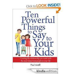 Ten Powerful Things to Say to Your Kids Creating the relationship you 