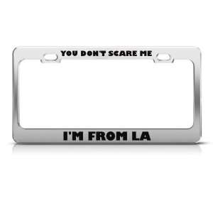  You DonT Scare Me IM From La Humor license plate frame 
