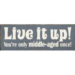  Live it up Youre only middle aged once Wooden Sign 