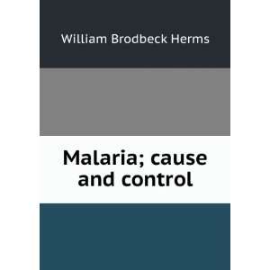  Malaria; cause and control William Brodbeck Herms Books
