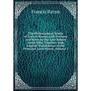  The Philosophical Works of Francis Bacon, with Prefaces 