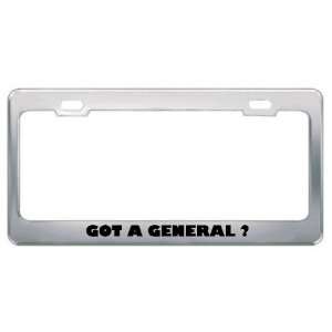 Got A General ? Military Army Navy Marines Metal License Plate Frame 