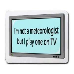  Im not a meteorologist but I play one on TV Mousepad 