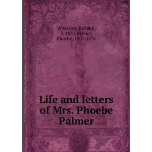    Life and Letters of Mrs. Phoebe Palmer Richard Wheatley Books