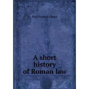  A short history of Roman law Paul Frederic Girard Books