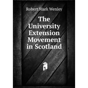   University Extension Movement in Scotland Robert Mark Wenley Books