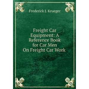   Book for Car Men On Freight Car Work . Frederick J. Krueger Books