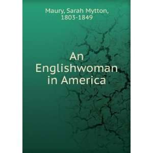  An Englishwoman in America Sarah Mytton, 1803 1849 Maury Books