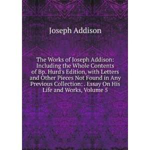 The Works of Joseph Addison Including the Whole Contents of Bp. Hurd 