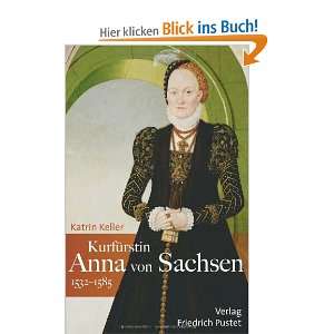 Kurfürstin Anna von Sachsen (1532 1585)  Katrin Keller 