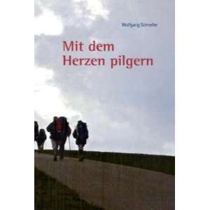Mit dem Herzen pilgern  Wolfgang Schneller Bücher