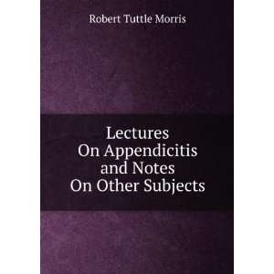  Lectures On Appendicitis and Notes On Other Subjects 