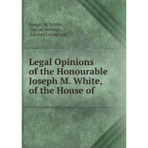   White, of the House of . Daniel Webster , Edward Livingston Joseph