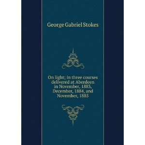   1883, December, 1884, and November, 1885 George Gabriel Stokes Books