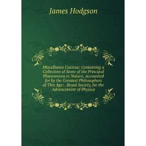   Royal Society, for the Advancement of Physica James Hodgson Books