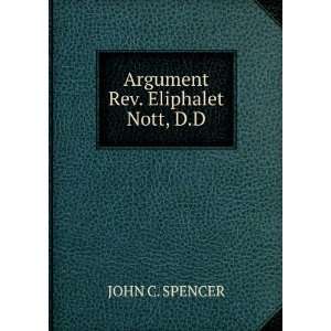  Argument Rev. Eliphalet Nott, D.D JOHN C. SPENCER Books