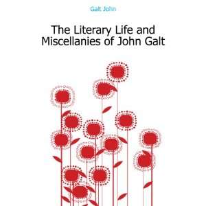  The Literary Life and Miscellanies of John Galt Galt John Books
