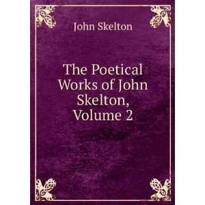  The Poetical Works of John Skelton, Volume 2 John Skelton Books