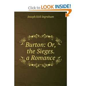  Burton Or, the Sieges. a Romance Joseph Holt Ingraham 