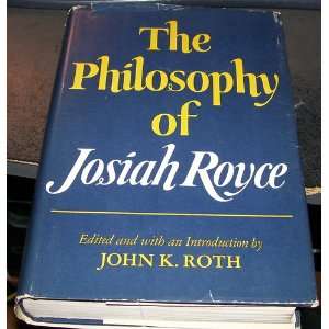  The Philosophy of Josiah Royce John K. Roth Books