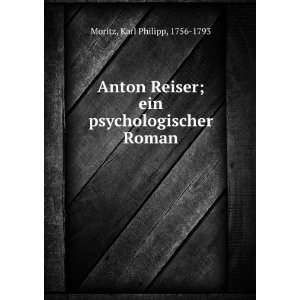   ; ein psychologischer Roman Karl Philipp, 1756 1793 Moritz Books