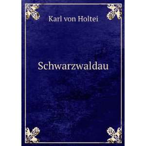 Schwarzwaldau Karl von Holtei  Books