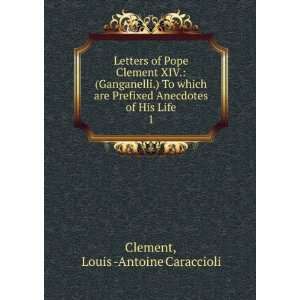 Letters of Pope Clement XIV. (Ganganelli.) To which are Prefixed 
