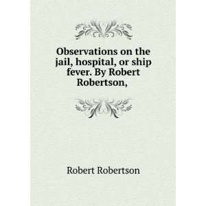   , or ship fever. By Robert Robertson, . Robert Robertson Books